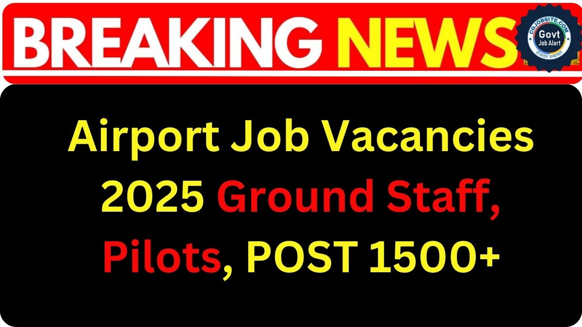 Airport Job Vacancies 2025 Ground Staff, Pilots, POST 1500+