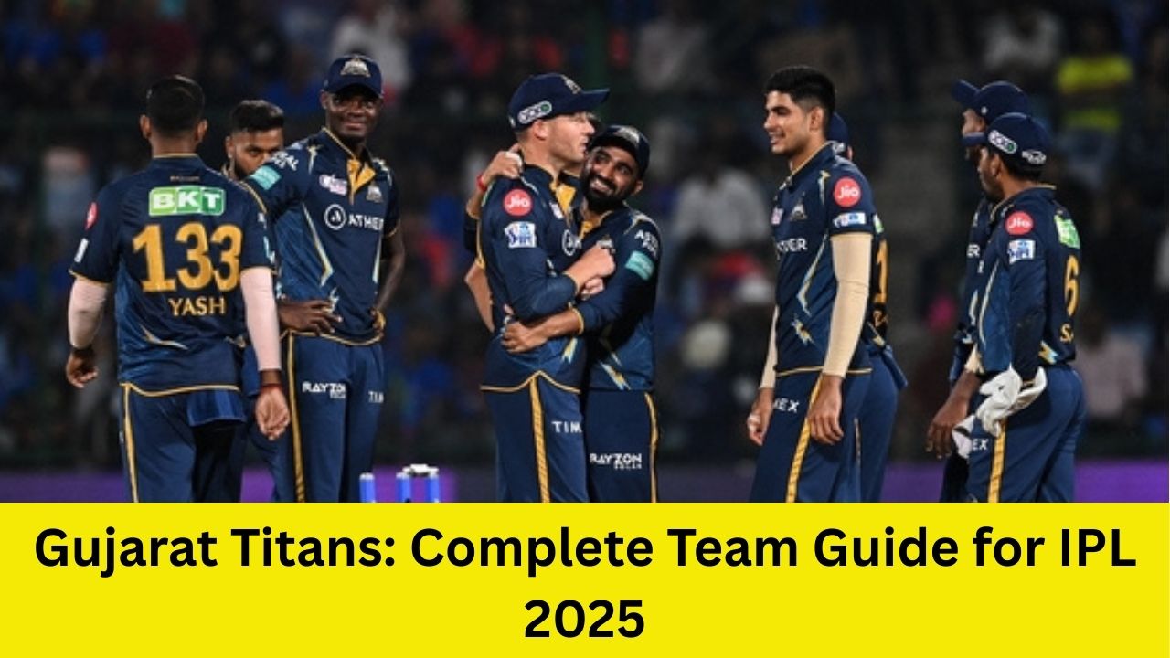 Gujarat Titans: Complete Team Guide for IPL 2025